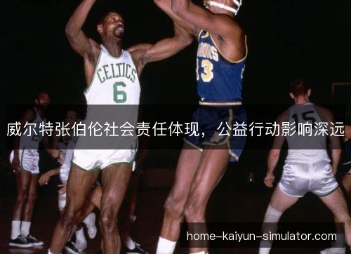 威尔特张伯伦社会责任体现，公益行动影响深远